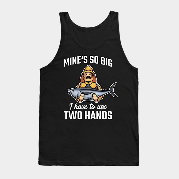 Mine's So Big I Have To Use Two Hands Fishing Fisherman Tank Top by tobzz